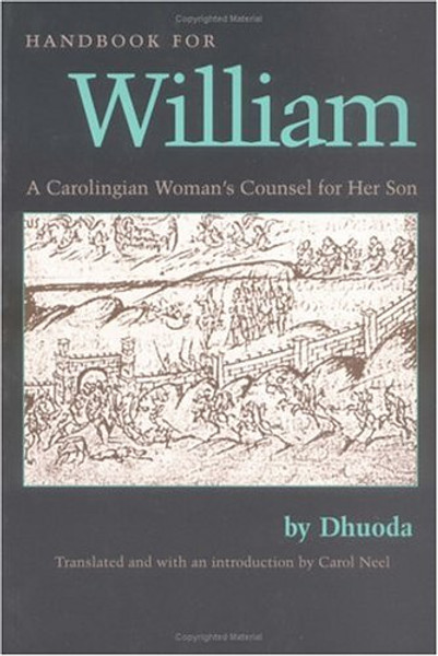 Handbook for William: A Carolingian Woman's Counsel for Her Son, trans. by Carol Neel (Medieval Texts in Translation)