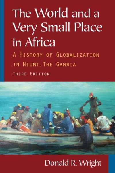 The World and a Very Small Place in Africa: A History of Globalization in Niumi, the Gambia (Sources and Studies in World History)