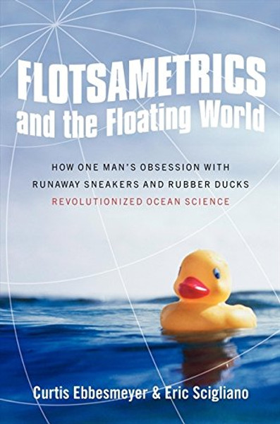 Flotsametrics and the Floating World: How One Mans Obsession with Runaway Sneakers and Rubber Ducks Revolutionized Ocean Science