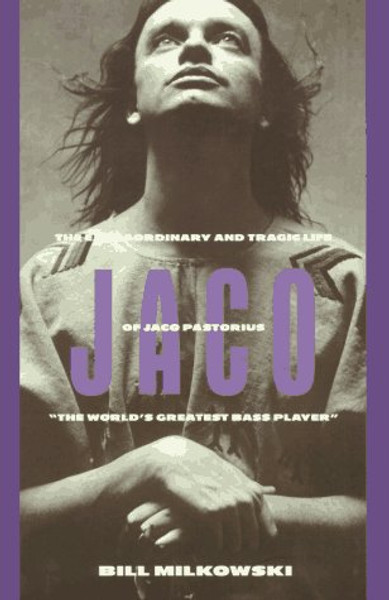 Jaco: The Extraordinary and the Tragic Life of Jaco Pastorius, the World's Greatest Bass Player