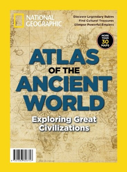 National Geographic Atlas of the Ancient World: Exploring Great Civilizations