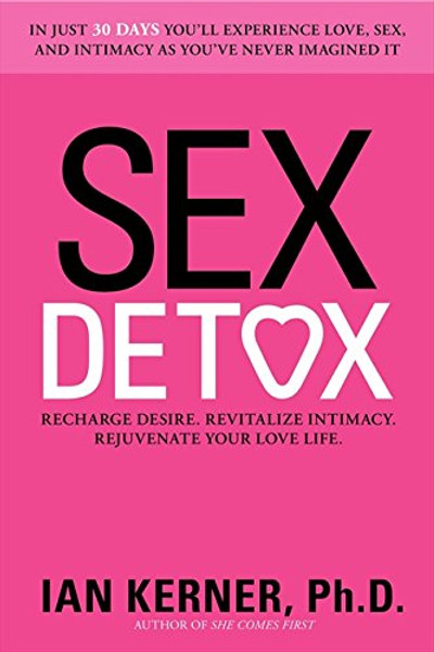 Sex Detox: Recharge Desire. Revitalize Intimacy. Rejuvenate Your Love Life.