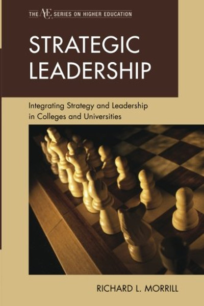 Strategic Leadership: Integrating Strategy and Leadership in Colleges and Universities (The ACE Series on Higher Education)