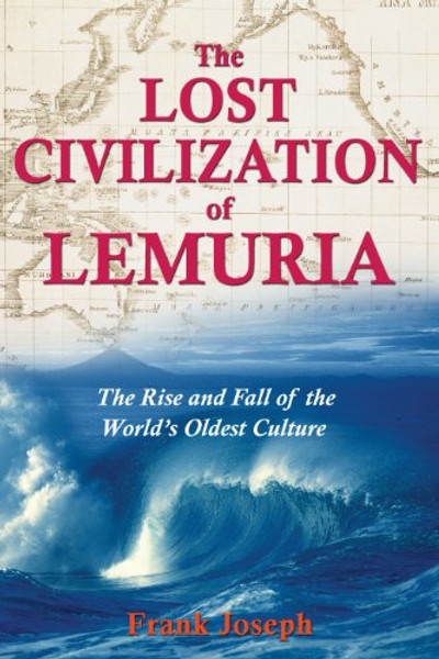 The Lost Civilization of Lemuria: The Rise and Fall of the Worlds Oldest Culture