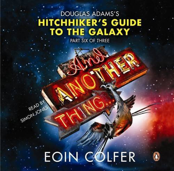And Another Thing: Douglas Adams's Hitchhiker's Guide to the Galaxy, Part Six of Three