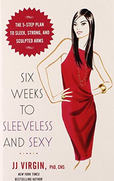 Six Weeks to Sleeveless and Sexy: The 5-Step Plan to Sleek, Strong, and Sculpted Arms