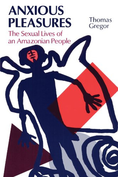 Anxious Pleasures: The Sexual Lives of an Amazonian People