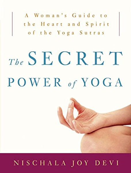 The Secret Power of Yoga: A Woman's Guide to the Heart and Spirit of the Yoga Sutras