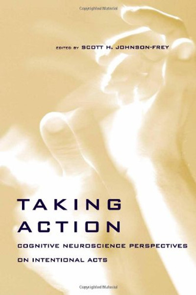 Taking Action: Cognitive Neuroscience Perspectives on Intentional Acts (MIT Press)