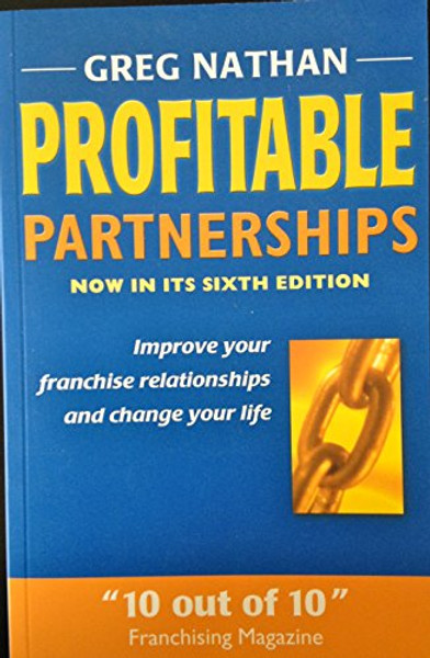 Profitable Partnerships : Improve Your Franchise Relationships and Change Your Life