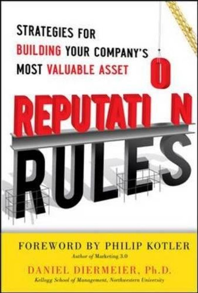 Reputation Rules: Strategies for Building Your Companys Most Valuable Asset