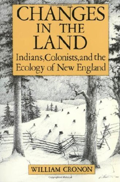 Changes in the Land: Indians, Colonists and the Ecology of New England