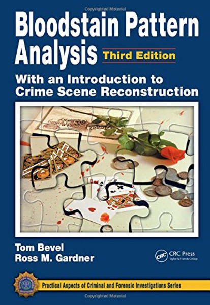 Bloodstain Pattern Analysis with an Introduction to Crime Scene Reconstruction, Third Edition (Practical Aspects of Criminal and Forensic Investigations)