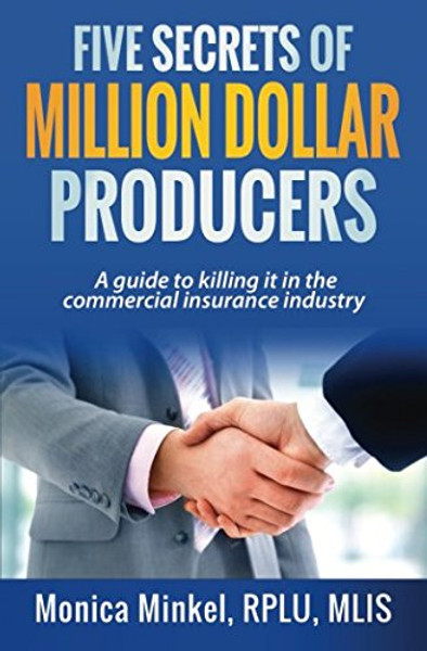 Five Secrets of Million Dollar Producers: A guide to killing it in the commercial insurance industry