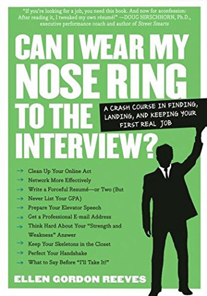 Can I Wear My Nose Ring to the Interview? A Crash Course in Finding, Landing, and Keeping Your First Real Job