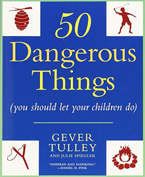 50 Dangerous Things (You Should Let Your Children Do)