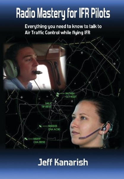 Radio Mastery for IFR PIlots: Everything You Need to Know to Talk to Air Traffic Control While Flying IFR (Radio Mastery for Pilots)