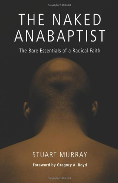 The Naked Anabaptist: The Bare Essentials of a Radical Faith (Third Way Collection)