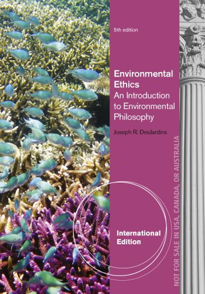 Environmental Ethics: An Introduction to Environmental Philosophy. Joseph R. Desjardins