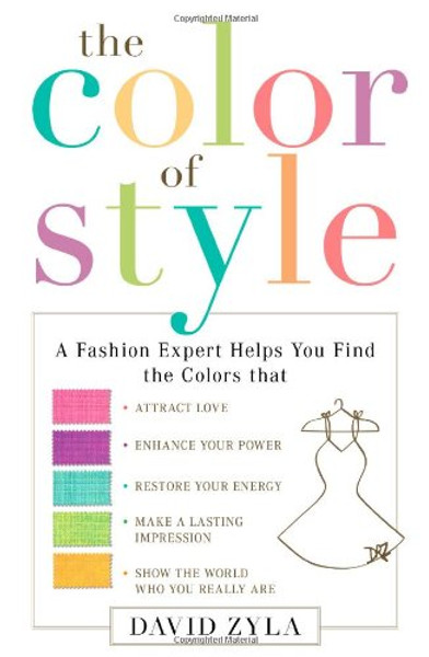 The Color of Style: A Fashion Expert Helps You Find Colors that Attract Love, Enhance Your Power, Restore Your Energy, Make a Lasting Impression, Show the World Who You Really Are