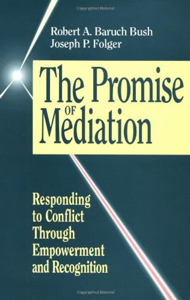 The Promise of Mediation: Responding to Conflict Through Empowerment and Recognition (The Jossey-Bass Conflict Resolution Series)