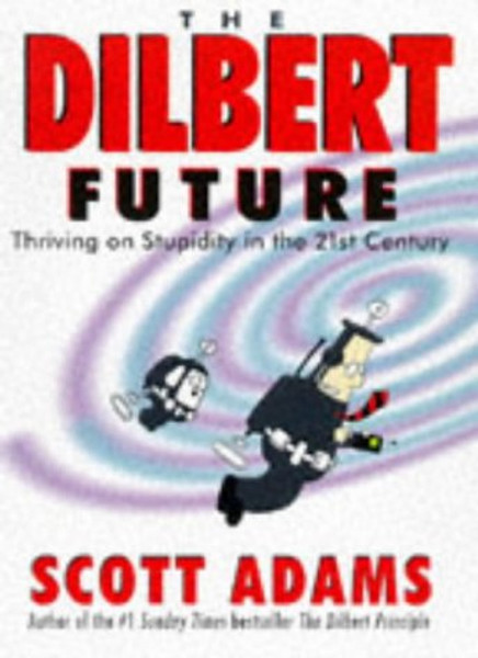 The Dilbert Future: Thriving on Stupidity (Roman)