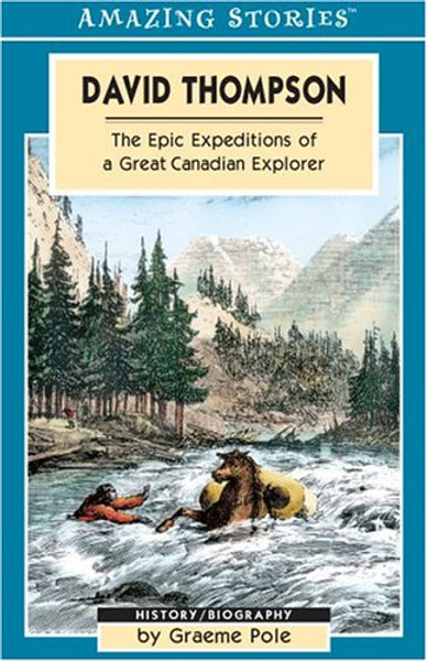 David Thompson: The Epic Expeditions of a Great Canadian Explorer (Amazing Stories)