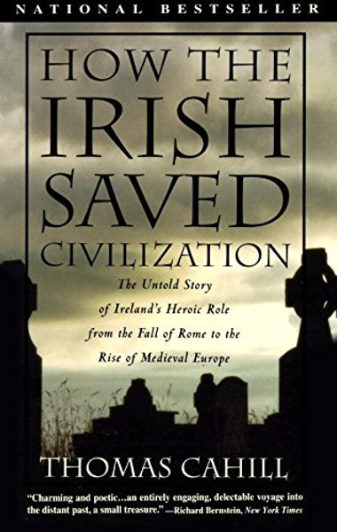 How the Irish Saved Civilization: The Untold Story of Ireland's Heroic Role From the Fall of Rome to the Rise of Medieval Europe (The Hinges of History)