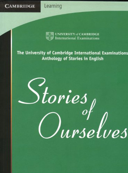 Stories of Ourselves: The University of Cambridge International Examinations Anthology of Stories in English (Cambridge International IGCSE)