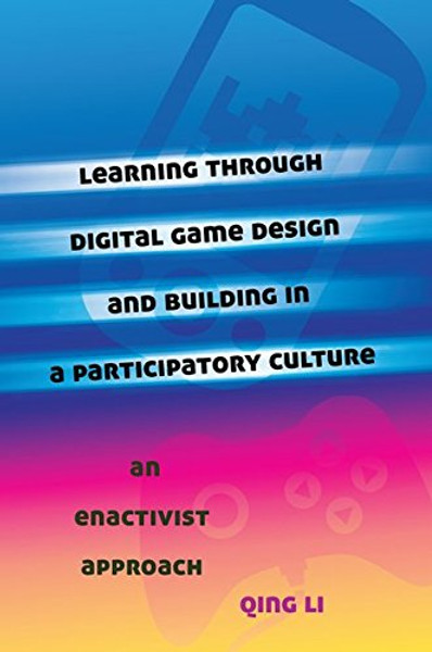 14: Learning through Digital Game Design and Building in a Participatory Culture: An Enactivist Approach (New Literacies and Digital Epistemologies)