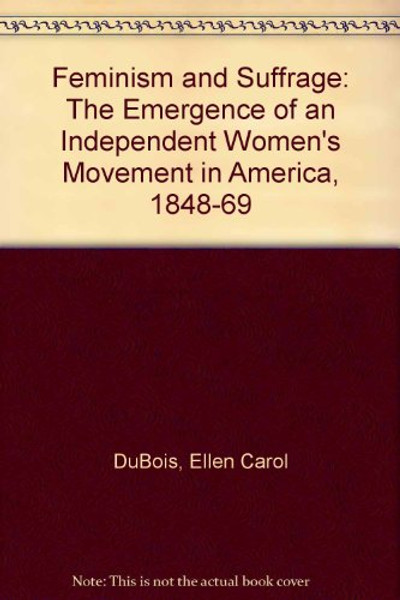 Feminism and Suffrage: The Emergence of an Independent Women's Movement in America, 1848-1869