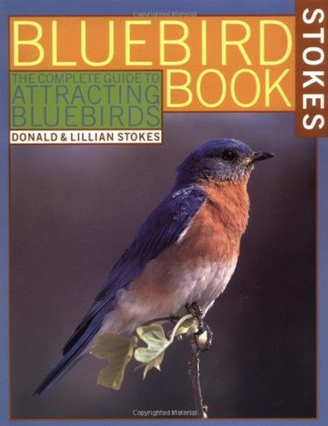 The Bluebird Book: The Complete Guide to Attracting Bluebirds (A Stokes Backyard Nature Book)