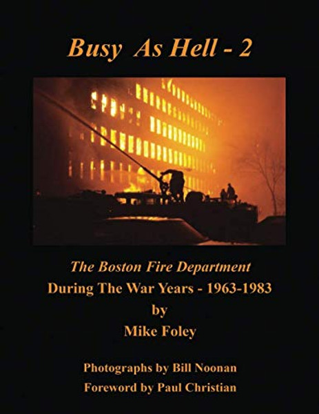 Busy As Hell - 2: The definitive history of the Boston Fire Department during the War Years; 1963-1983