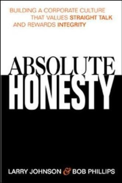 Absolute Honesty: Building a Corporate Culture That Values Straight Talk and Rewards Integrity