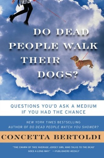 Do Dead People Walk Their Dogs?: Questions You'd Ask a Medium If You Had the Chance