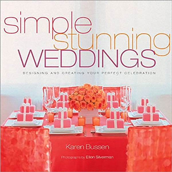 Simple Stunning Weddings: Designing and Creating Your Perfect Celebration