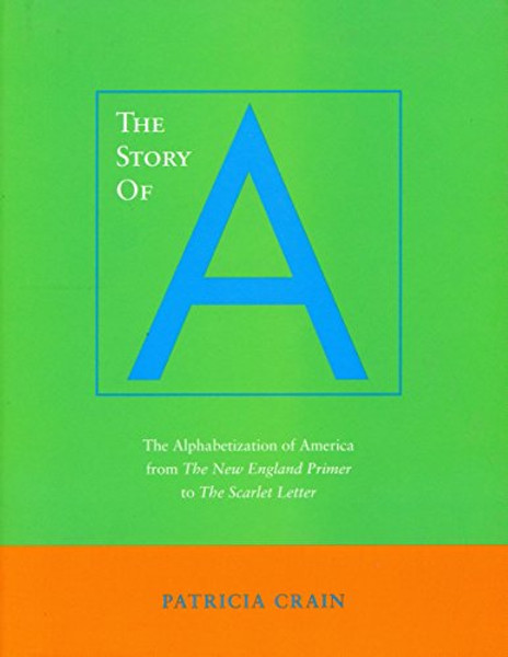 The Story of A: The Alphabetization of America from The New England Primer to The Scarlet Letter