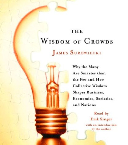 The Wisdom of Crowds: Why the Many Are Smarter Than the Few and How Collective Wisdom Shapes Business, Economies, Societies and Nations