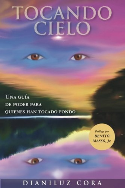 Tocando cielo: Una guia de poder para quienes han tocado fondo (Spanish Edition)