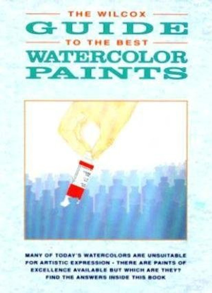 The Wilcox Guide to the Best Watercolor Paints (Information to the artist)