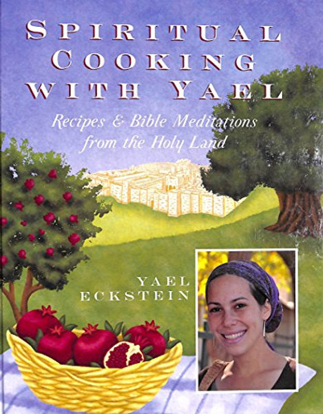 Spiritual Cooking with Yael: Recipes & Bible Meditations from the Holy Land