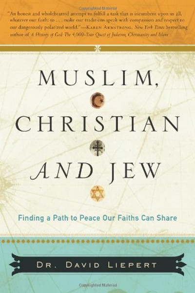 Muslim, Christian and Jew: Finding a Path to Peace Our Faiths Can Share