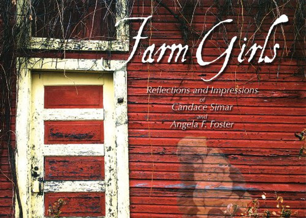Farm Girls: Reflections and Impressions of Candace Simar and Angela F. Foster