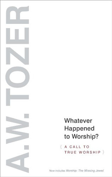 Whatever Happened to Worship?: A Call to True Worship