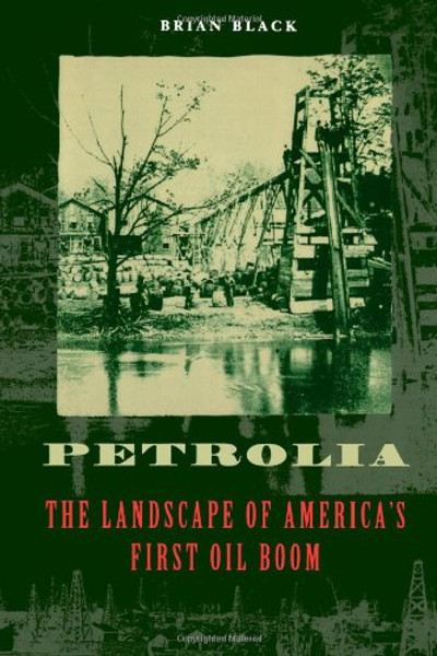 Petrolia: The Landscape of America's First Oil Boom (Creating the North American Landscape)