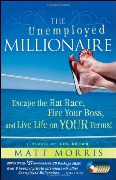 The Unemployed Millionaire: Escape the Rat Race, Fire Your Boss and Live Life on YOUR Terms!
