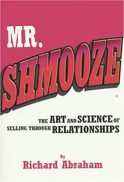 Mr. Shmooze: The Art and Science of Selling Through Relationships