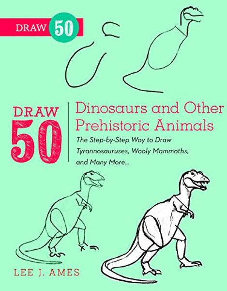 Draw 50 Dinosaurs and Other Prehistoric Animals: The Step-by-Step Way to Draw Tyrannosauruses, Woolly Mammoths, and Many More...