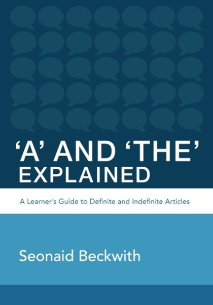 'A' and 'The' Explained: A learner's guide to definite and indefinite articles (Perfect English Grammar) (Volume 1)