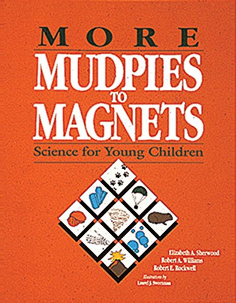 More Mudpies to Magnets: Science for Young Children